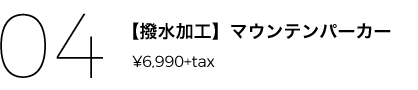 04 【撥水加工】マウンテンパーカー ¥6,990+tax